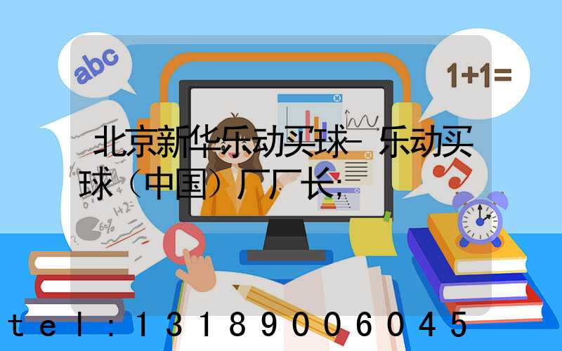 北京新华乐动买球-乐动买球（中国）厂厂长