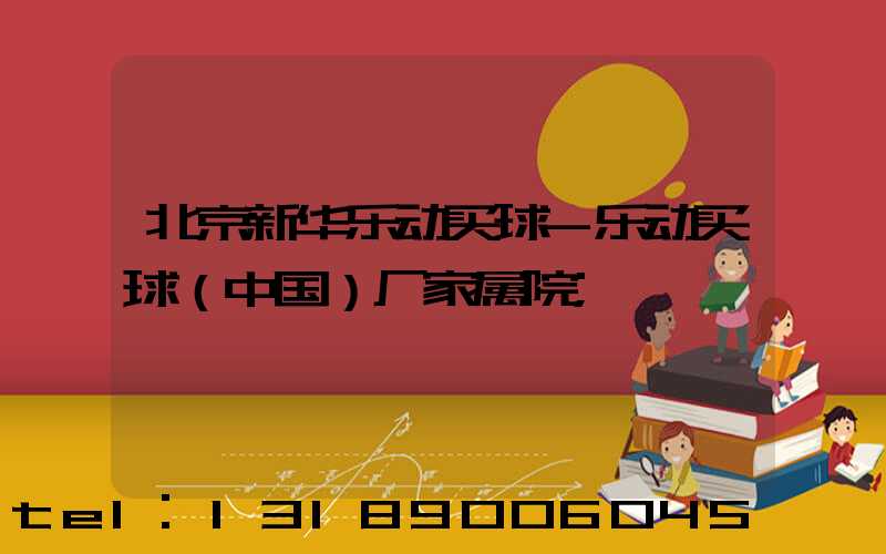 北京新华乐动买球-乐动买球（中国）厂家属院