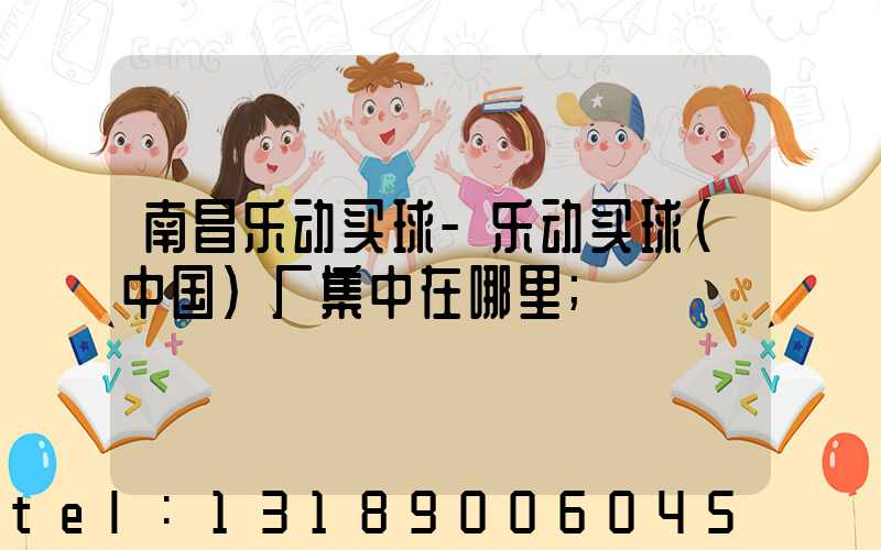 南昌乐动买球-乐动买球（中国）厂集中在哪里