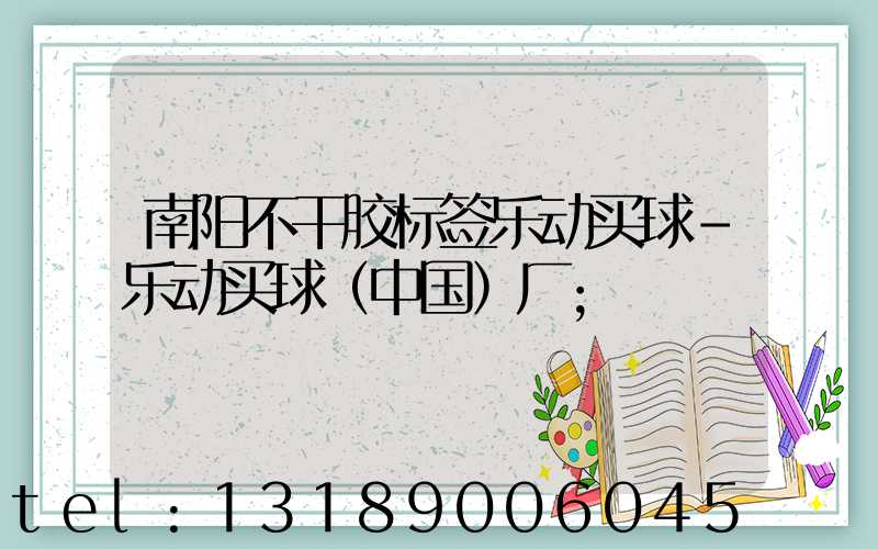 南阳不干胶标签乐动买球-乐动买球（中国）厂