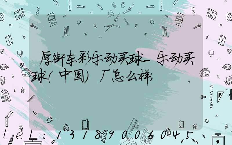 厚街东彩乐动买球-乐动买球（中国）厂怎么样