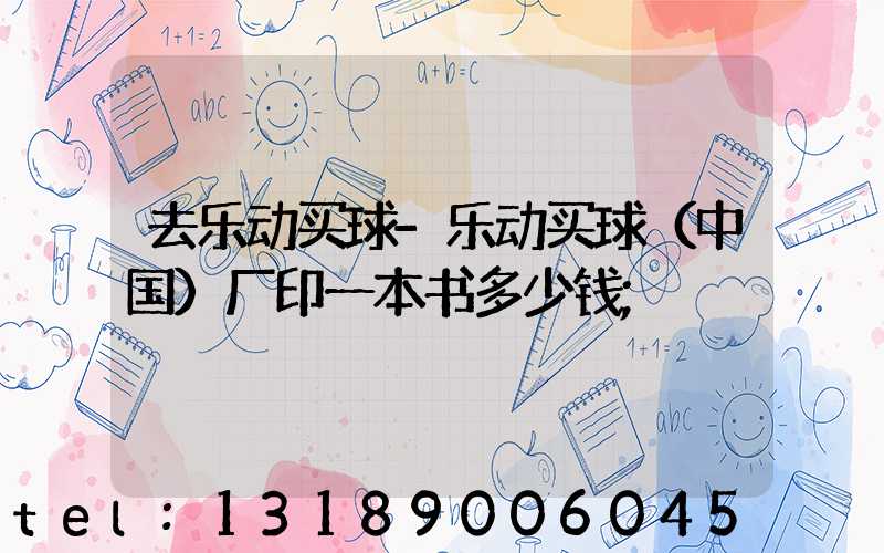 去乐动买球-乐动买球（中国）厂印一本书多少钱
