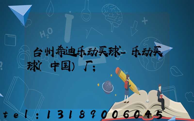 台州希迪乐动买球-乐动买球（中国）厂