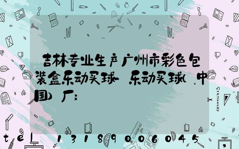 吉林专业生产广州市彩色包装盒乐动买球-乐动买球（中国）厂
