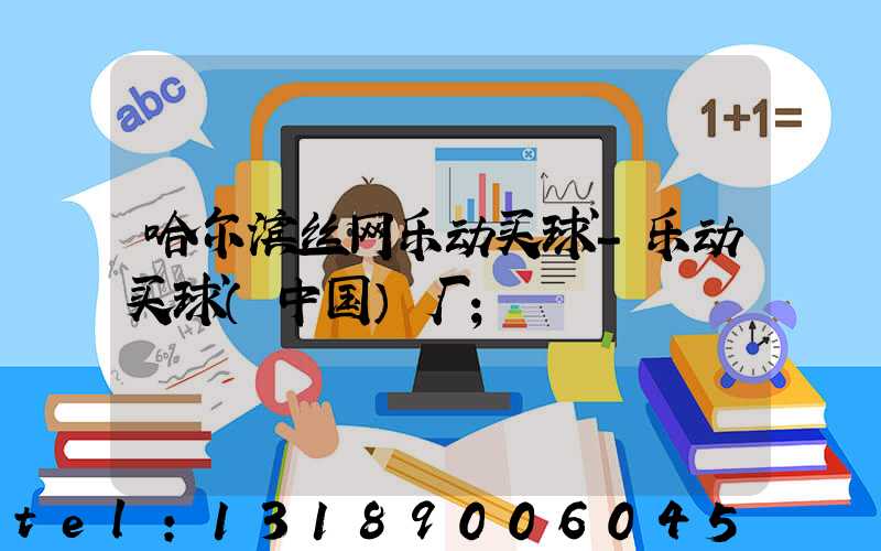哈尔滨丝网乐动买球-乐动买球（中国）厂