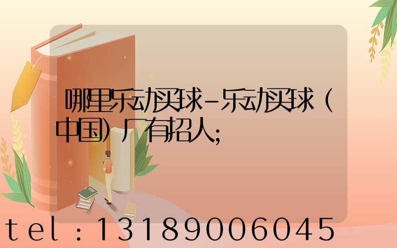 哪里乐动买球-乐动买球（中国）厂有招人