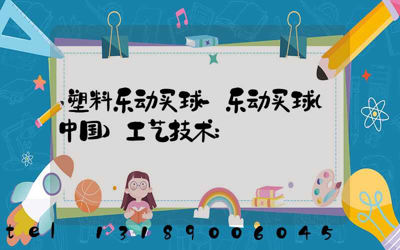 塑料乐动买球-乐动买球（中国）工艺技术