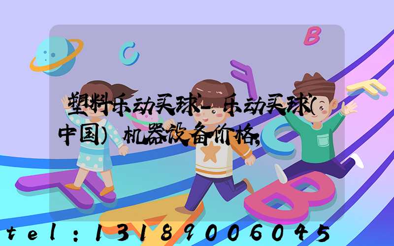 塑料乐动买球-乐动买球（中国）机器设备价格