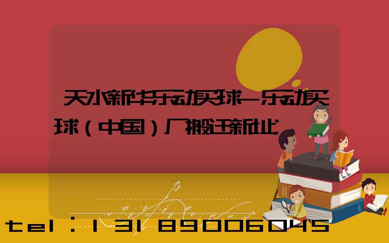 天水新华乐动买球-乐动买球（中国）厂搬迁新址