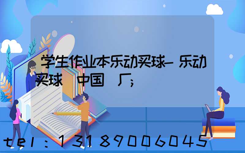 学生作业本乐动买球-乐动买球（中国）厂