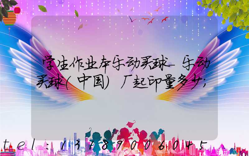 学生作业本乐动买球-乐动买球（中国）厂起印量多少