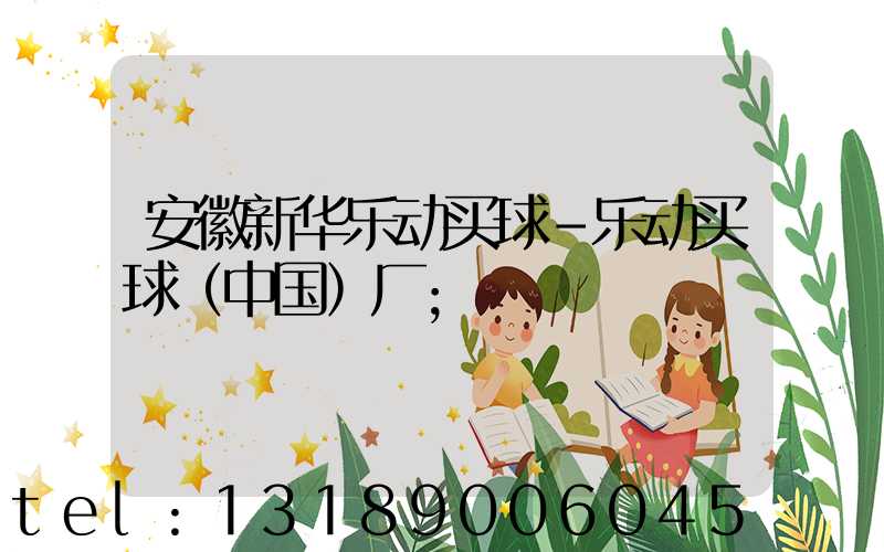 安徽新华乐动买球-乐动买球（中国）厂