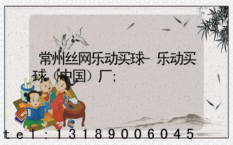常州丝网乐动买球-乐动买球（中国）厂