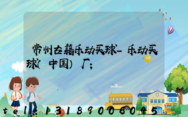 常州古籍乐动买球-乐动买球（中国）厂