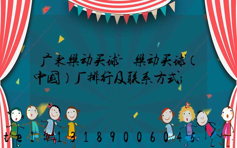 广东乐动买球-乐动买球（中国）厂排行及联系方式