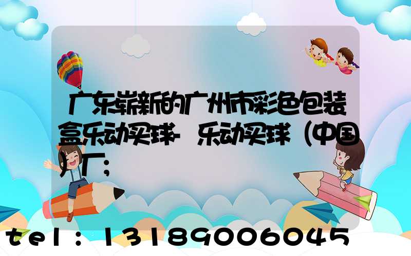 广东崭新的广州市彩色包装盒乐动买球-乐动买球（中国）厂
