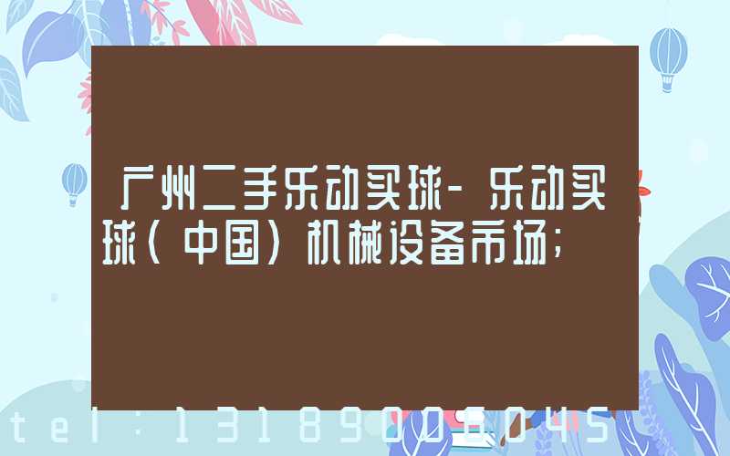 广州二手乐动买球-乐动买球（中国）机械设备市场