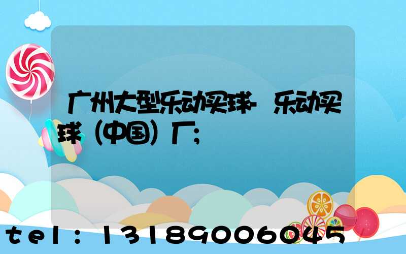 广州大型乐动买球-乐动买球（中国）厂