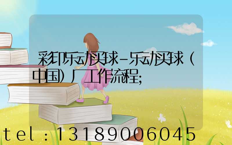 彩印乐动买球-乐动买球（中国）厂工作流程