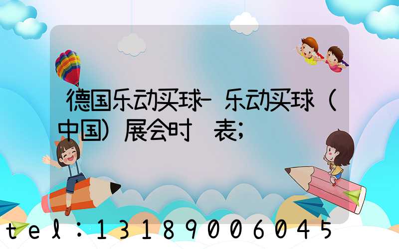 德国乐动买球-乐动买球（中国）展会时间表