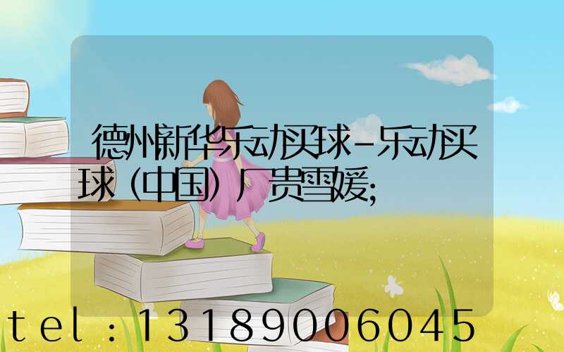 德州新华乐动买球-乐动买球（中国）厂贵雪媛