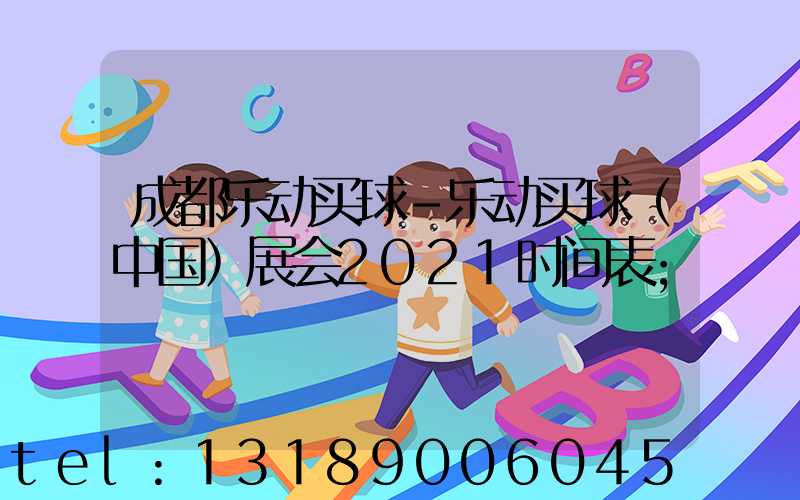 成都乐动买球-乐动买球（中国）展会2021时间表