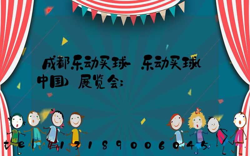 成都乐动买球-乐动买球（中国）展览会