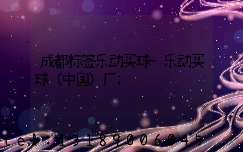 成都标签乐动买球-乐动买球（中国）厂