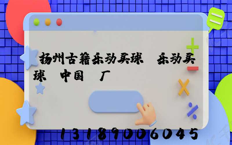 扬州古籍乐动买球-乐动买球（中国）厂