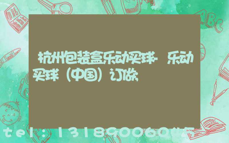 杭州包装盒乐动买球-乐动买球（中国）订做