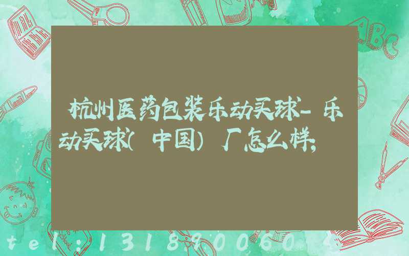 杭州医药包装乐动买球-乐动买球（中国）厂怎么样
