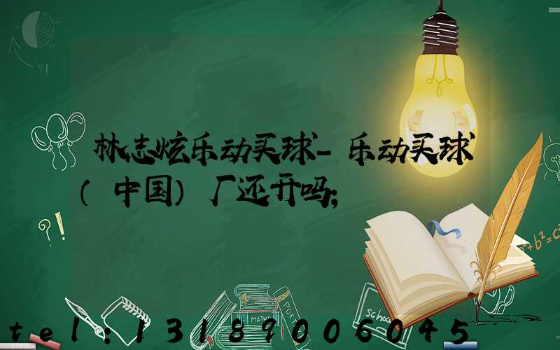林志炫乐动买球-乐动买球（中国）厂还开吗