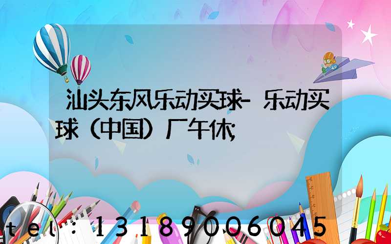 汕头东风乐动买球-乐动买球（中国）厂午休