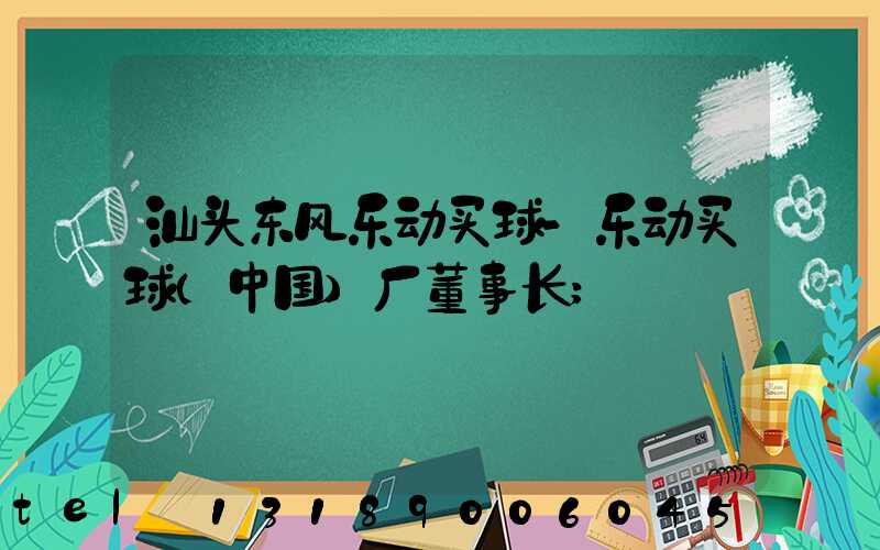 汕头东风乐动买球-乐动买球（中国）厂董事长