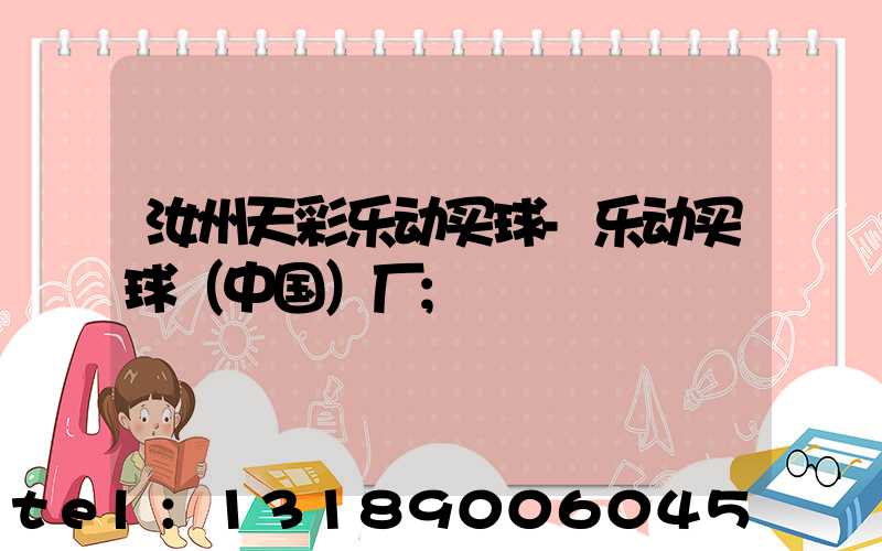 汝州天彩乐动买球-乐动买球（中国）厂