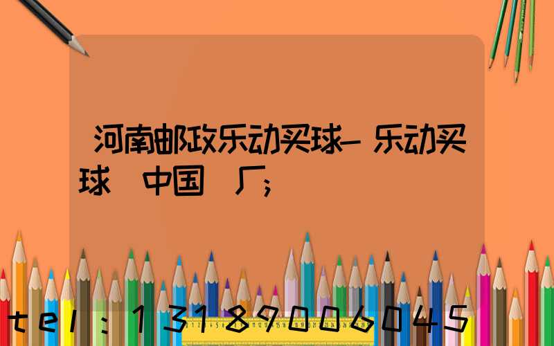 河南邮政乐动买球-乐动买球（中国）厂