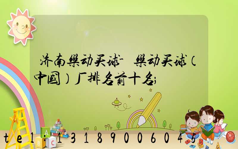 济南乐动买球-乐动买球（中国）厂排名前十名