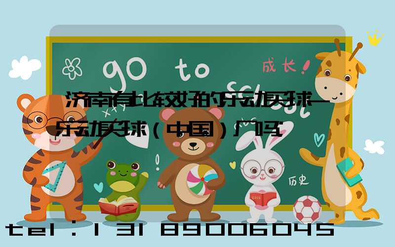 济南有比较好的乐动买球-乐动买球（中国）厂吗