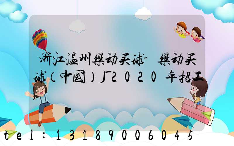 浙江温州乐动买球-乐动买球（中国）厂2020年招工