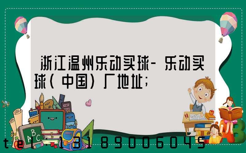 浙江温州乐动买球-乐动买球（中国）厂地址