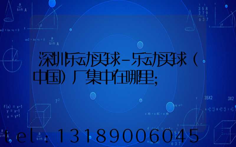 深圳乐动买球-乐动买球（中国）厂集中在哪里