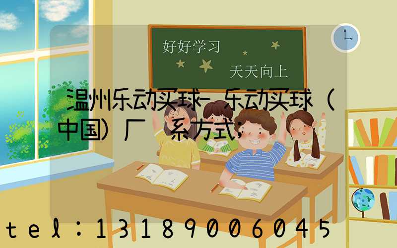 温州乐动买球-乐动买球（中国）厂联系方式