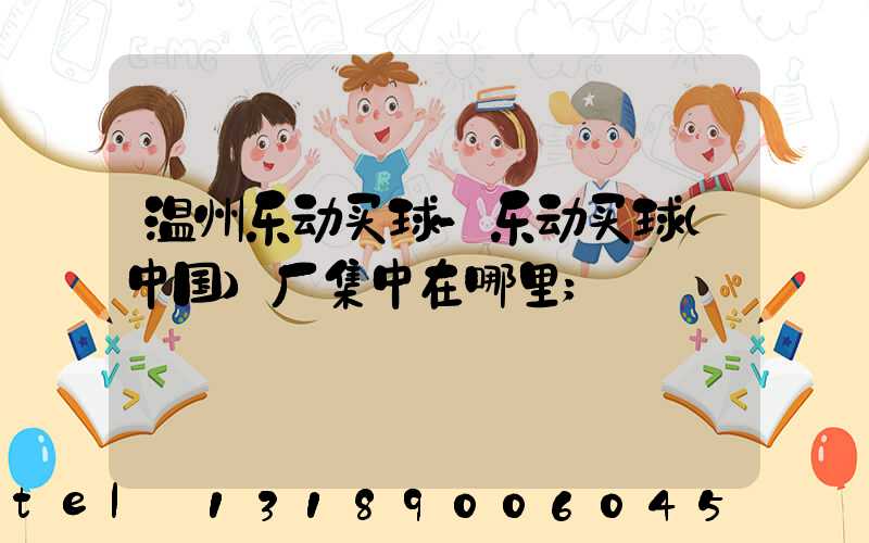 温州乐动买球-乐动买球（中国）厂集中在哪里