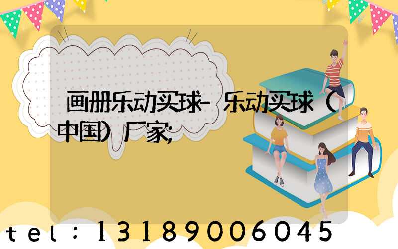 画册乐动买球-乐动买球（中国）厂家
