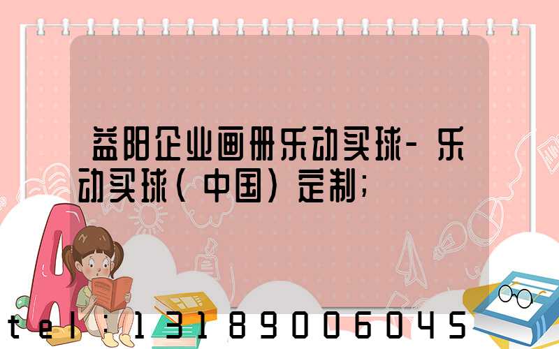 益阳企业画册乐动买球-乐动买球（中国）定制