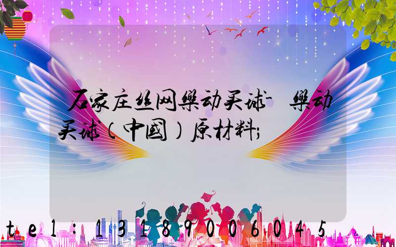 石家庄丝网乐动买球-乐动买球（中国）原材料