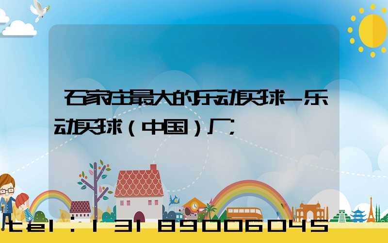石家庄最大的乐动买球-乐动买球（中国）厂