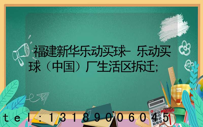 福建新华乐动买球-乐动买球（中国）厂生活区拆迁