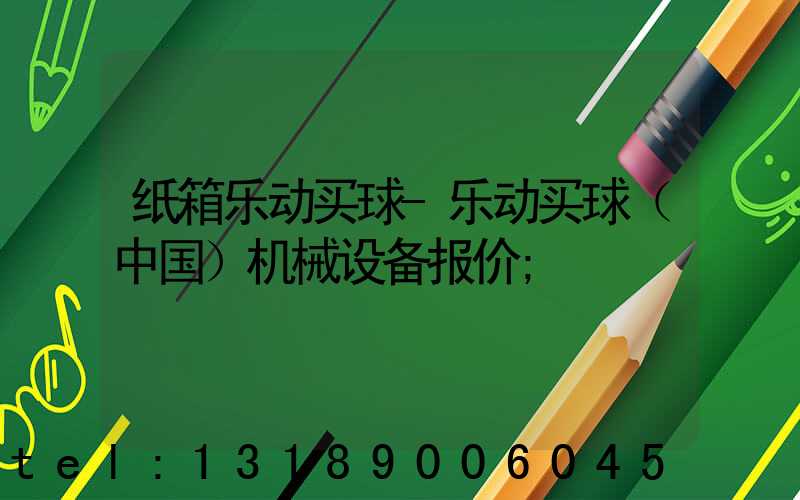 纸箱乐动买球-乐动买球（中国）机械设备报价