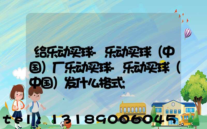 给乐动买球-乐动买球（中国）厂乐动买球-乐动买球（中国）发什么格式